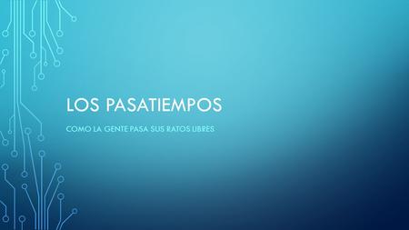 LOS PASATIEMPOS COMO LA GENTE PASA SUS RATOS LIBRES.