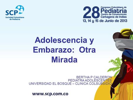 Adolescencia y Embarazo: Otra Mirada BERTHA P CALDERON PEDIATRA ADOLESCENTES UNIVERSIDAD EL BOSQUE – CLINICA COLSUBSIDIO.