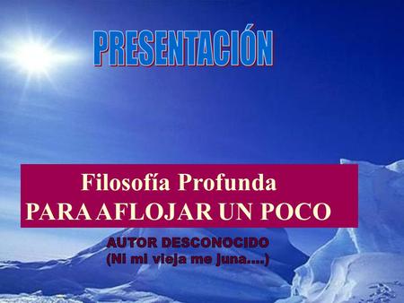 Filosofía Profunda PARA AFLOJAR UN POCO Errar es humano, persistir en el error es americano, acertar en el blanco es musulmán.