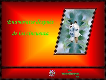 Enamorarse después de los cincuenta A nuestra edad, después de medio siglo, el amor ya recorrió caminos, dobló esquinas y optó por encrucijadas... ya.