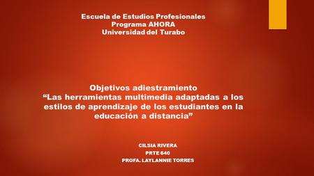 Escuela de Estudios Profesionales Programa AHORA Universidad del Turabo Objetivos adiestramiento “Las herramientas multimedia adaptadas a los estilos de.