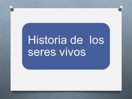 Historia de los seres vivos. O Los fragmentos mas antiguos de meteoritos encontrados en la Tierra tienen 4540 millones de años. O Se cree que hace 40.