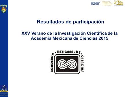 XXV Verano de la Investigación Científica de la Academia Mexicana de Ciencias 2015 Resultados de participación.