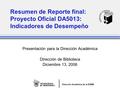 Dirección Académica de la RZMM Resumen de Reporte final: Proyecto Oficial DA5013: Indicadores de Desempeño Presentación para la Dirección Académica Dirección.