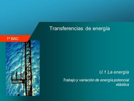 1º BAC Transferencias de energía U.1 La energía Trabajo y variación de energía potencial elástica.