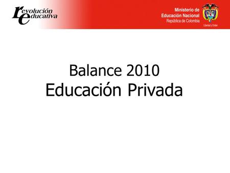 Balance 2010 Educación Privada. Plan de Temas 1. Aseguramiento de calidad 2. Relaciones con el sector educativo privado 3. Estrategia virtual.