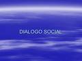 DIALOGO SOCIAL. OBJETIVO GENERAL  Fortalecer la incidencia de las organizaciones sindicales de trabajadores en las instancias de Diálogo Social tripartito.