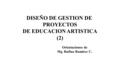 DISEÑO DE GESTION DE PROYECTOS DE EDUCACION ARTISTICA (2) Orientaciones de Mg. Rufino Ramírez C.