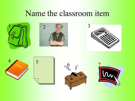 Name the classroom item 5 5 1 2 3 4 67 Answers 1.La mochila 2.El profesor 3.La calculadora 4.El libro 5.El papel 6.El escritorio 7.La pizarra/el pizzaron.