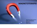 Pamela González Camacho DHTIC FISIOTERAPIA Sección 5 Otoño 2012 MAGNETOTERAPIA.
