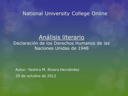 Análisis literario Declaración de los Derechos Humanos de las Naciones Unidas de 1948 Autor: Yashira M. Rivera Hernández 29 de octubre de 2012 National.