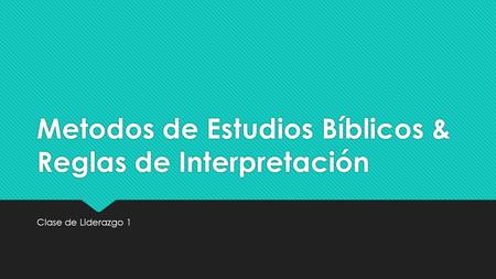 Metodos de Estudios Bíblicos & Reglas de Interpretación Clase de Liderazgo 1.