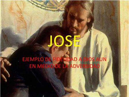 JOSE EJEMPLO DE FIDELIDAD A DIOS AUN EN MEDIO DE LA ADVERSIDAD.