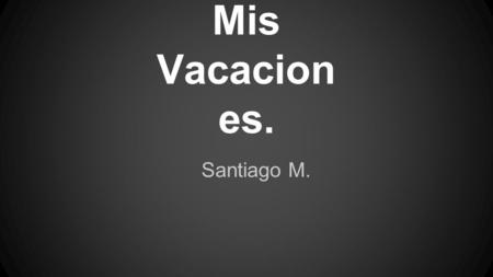 Mis Vacacion es. Santiago M.. martes, el 29 de julio, Yo fui a Roma, Italia con mi hermano y mi primo. Vimos muchos monumentos y compramos regalos. Llegamos.