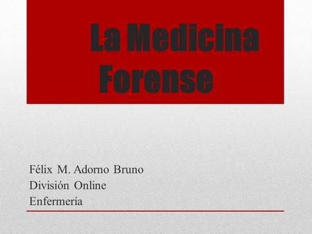 La Medicina Forense Félix M. Adorno Bruno División Online Enfermería.