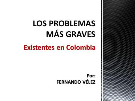 Existentes en Colombia Por: FERNANDO VÉLEZ. Los grupos alzados en armas han creado lo que se denomina “El Conflicto Armado Colombiano”, el cual se desarrolla.