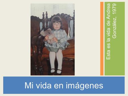 Esta es la vida de Andrea González, 1979 Mi vida en imágenes.