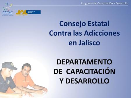 Consejo Estatal Contra las Adicciones en Jalisco DEPARTAMENTO DE CAPACITACIÓN Y DESARROLLO.