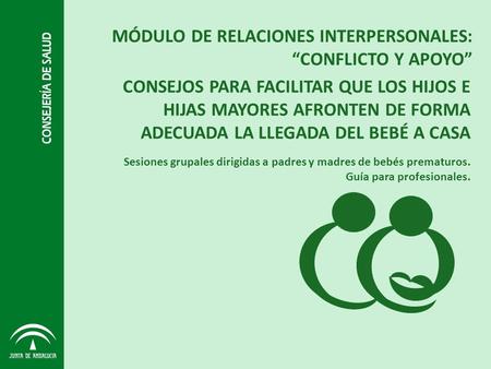 Sesiones grupales dirigidas a padres y madres de bebés prematuros. Guía para profesionales. MÓDULO DE RELACIONES INTERPERSONALES: “CONFLICTO Y APOYO” CONSEJOS.