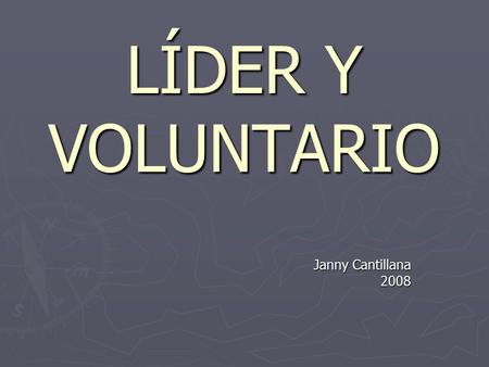 LÍDER Y VOLUNTARIO Janny Cantillana 2008. DINÁMICA EN DUPLAS Piensa en un personaje, el que más te guste o al que más admires. Conversa con tu