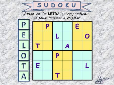 Pulsa en la LETRA correspondiente. Si fallas volverás a empezar. S U D O K U S U D O K U S U D O K U S U D O K U PE TA OL P E T L.