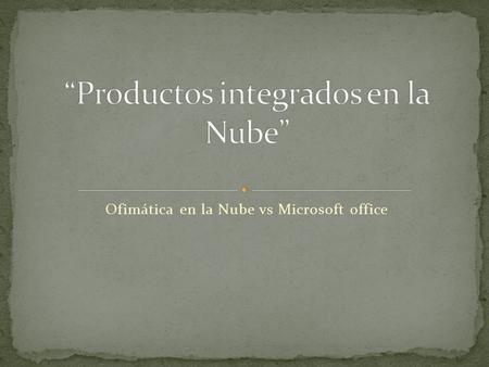 Ofimática en la Nube vs Microsoft office.  Esta es una de las apuestas más populares a nivel general.  Docs. no ofreces la posibilidad de trabajar con.