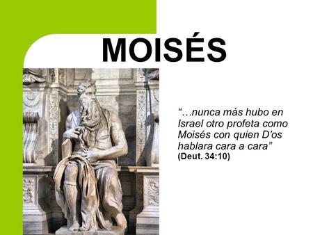 MOISÉS “…nunca más hubo en Israel otro profeta como Moisés con quien D’os hablara cara a cara” (Deut. 34:10)