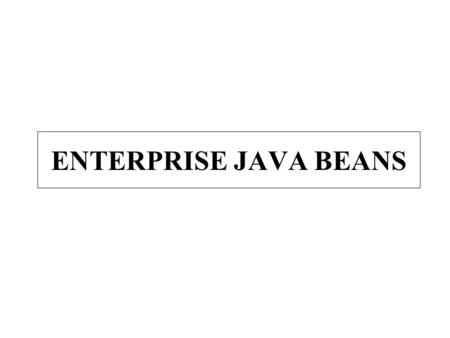 ENTERPRISE JAVA BEANS. ACCESO AL EJB EJB_HOME. Accesible mediante JNDI. Permite crear y destruir EJB. EJB_OBJECT Expone los métodos del negocio del EJB.