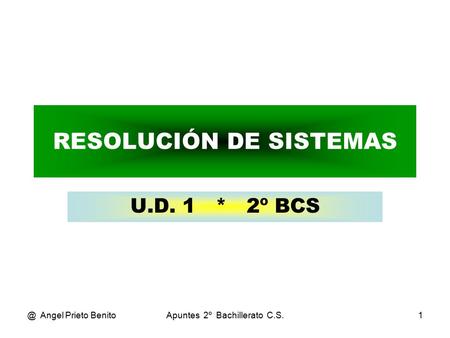 @ Angel Prieto BenitoApuntes 2º Bachillerato C.S.1 RESOLUCIÓN DE SISTEMAS U.D. 1 * 2º BCS.