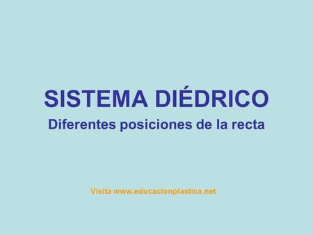 SISTEMA DIÉDRICO Diferentes posiciones de la recta Visita www.educacionplastica.net.