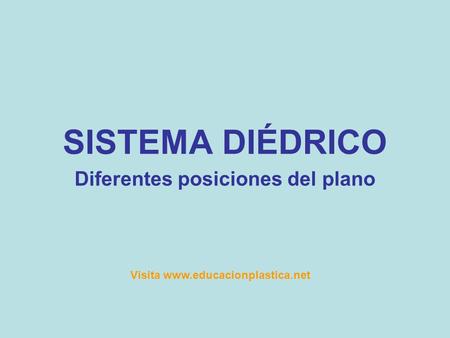 SISTEMA DIÉDRICO Diferentes posiciones del plano Visita www.educacionplastica.net.