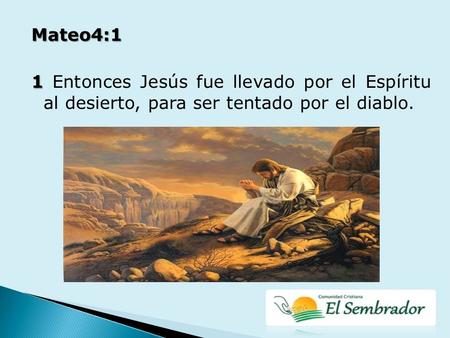 Mateo4:1 1 1 Entonces Jesús fue llevado por el Espíritu al desierto, para ser tentado por el diablo.