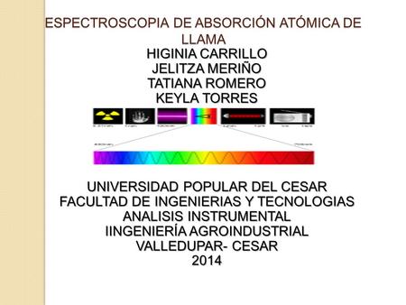 HIGINIA CARRILLO JELITZA MERIÑO TATIANA ROMERO KEYLA TORRES UNIVERSIDAD POPULAR DEL CESAR FACULTAD DE INGENIERIAS Y TECNOLOGIAS ANALISIS INSTRUMENTAL IINGENIERÍA.