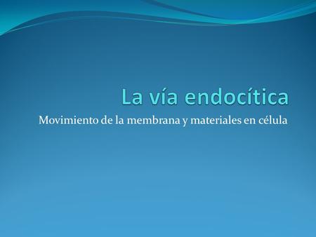 Movimiento de la membrana y materiales en célula.