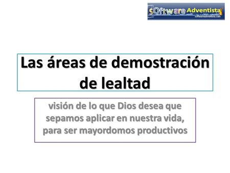 Las áreas de demostración de lealtad visión de lo que Dios desea que sepamos aplicar en nuestra vida, para ser mayordomos productivos.