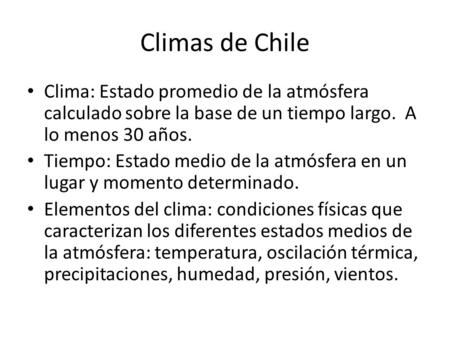 Climas de Chile Clima: Estado promedio de la atmósfera calculado sobre la base de un tiempo largo. A lo menos 30 años. Tiempo: Estado medio de la atmósfera.