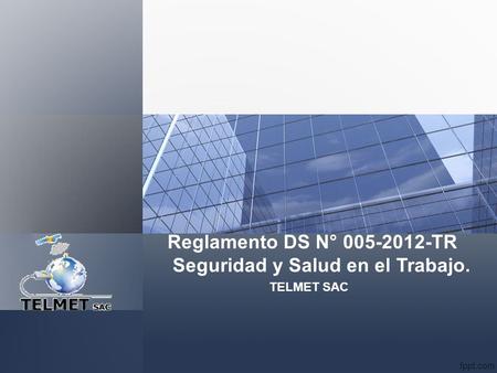 Reglamento DS N° 005-2012-TR Seguridad y Salud en el Trabajo. TELMET SAC.