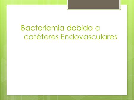 Bacteriemia debido a catéteres Endovasculares