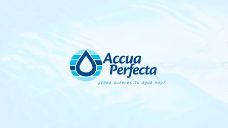 ¿Cómo quieres tu agua hoy?. Accua Perfecta con Alcalyt.