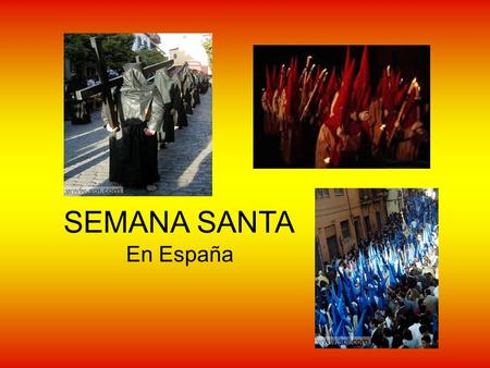 SEMANA SANTA En España. Semana Santa “Holy Week” Se celebra en toda España pero las celebraciones más espectaculares tienen lugar en Sevilla en Andalucía.