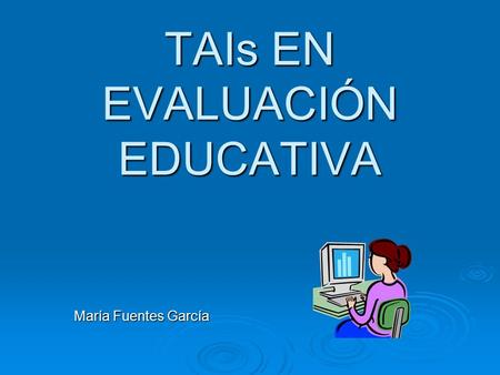 TAIs EN EVALUACIÓN EDUCATIVA María Fuentes García.