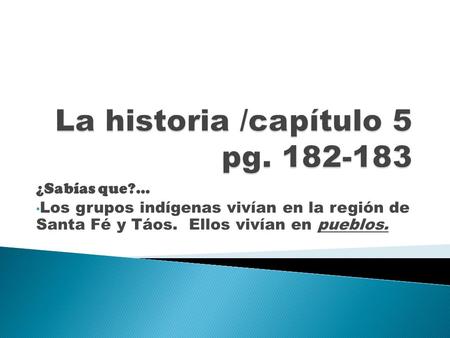 ¿Sabías que?... Los grupos indígenas vivían en la región de Santa Fé y Táos. Ellos vivían en pueblos.