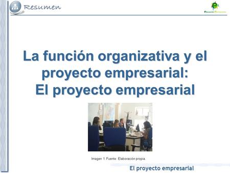 El proyecto empresarial Imagen 1. Fuente: Elaboración propia. La función organizativa y el proyecto empresarial: El proyecto empresarial.