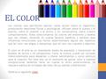 EL COLOR Los colores que percibimos ejercen cierta acción sobre el organismo, produciendo reacciones físicas y psicológicas. Influyen sobre el cuerpo y.