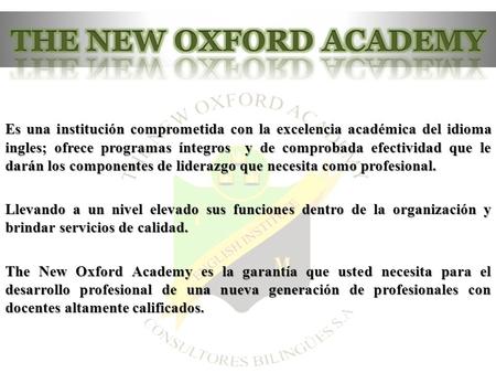Es una institución comprometida con la excelencia académica del idioma ingles; ofrece programas íntegros y de comprobada efectividad que le darán los componentes.