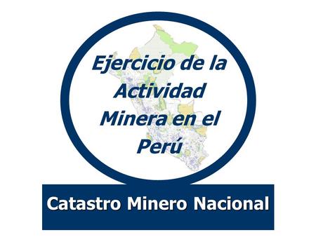 Ejercicio de la Actividad Minera en el Perú Catastro Minero Nacional