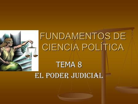 FUNDAMENTOS DE CIENCIA POLÍTICA TEMA 8 EL PODER JUDICIAL.
