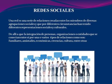 REDES SOCIALES Una red es una serie de relaciones creadas entre los miembros de diversas agrupaciones sociales y que por diferentes circunstancias han.