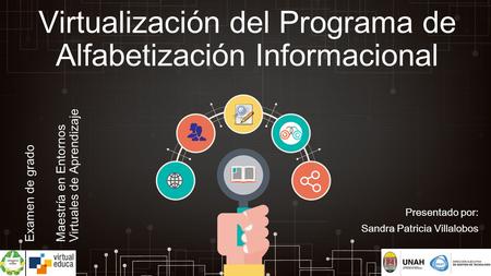 Virtualización del Programa de Alfabetización Informacional Presentado por: Sandra Patricia Villalobos Maestría en Entornos Virtuales de Aprendizaje Examen.