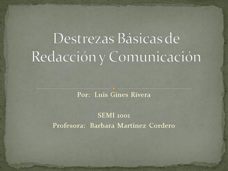 Por: Luis Gines Rivera SEMI 1001 Profesora: Barbara Martínez Cordero.